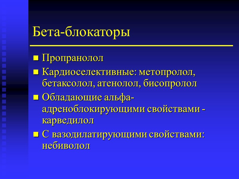 Бета-блокаторы Пропранолол Кардиоселективные: метопролол, бетаксолол, атенолол, бисопролол Обладающие альфа-адреноблокирующими свойствами - карведилол С вазодилатирующими